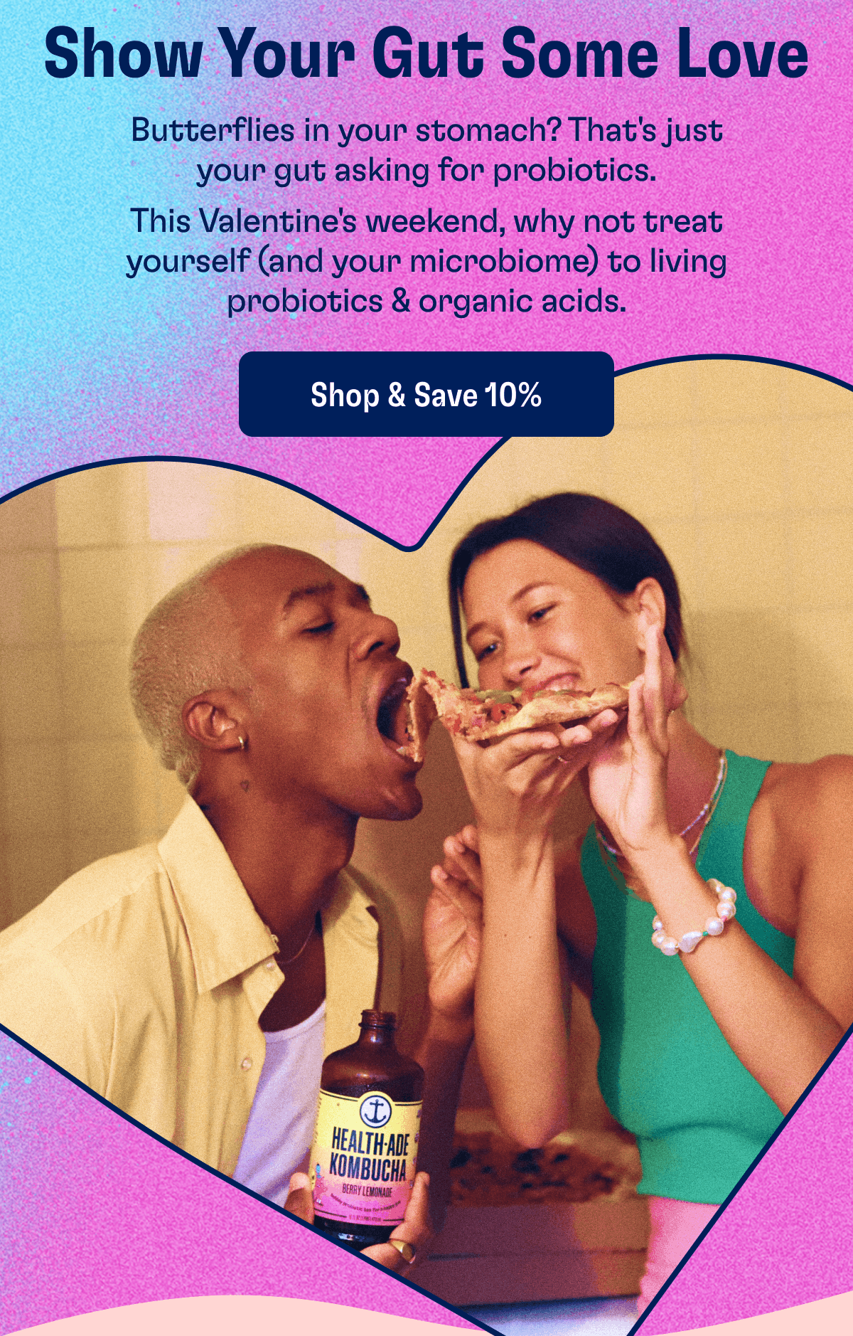 Show Your Gut Some Love | Butterflies in your stomach? That's just your gut asking for probiotics. This Valentine's weekend, why not treat yourself (and your microbiome) to living probiotics & organic acids. | Shop & Save 10%