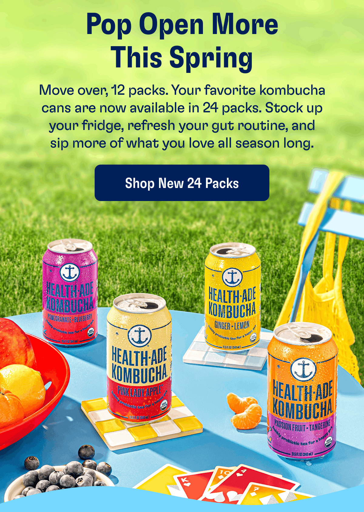 Pop Open More This Spring | Move over, 12 packs. Your favorite kombucha cans are now available in 24 packs. Stock up your fridge, refresh your gut routine, and sip more of what you love all season long. | Shop New 24 Packs