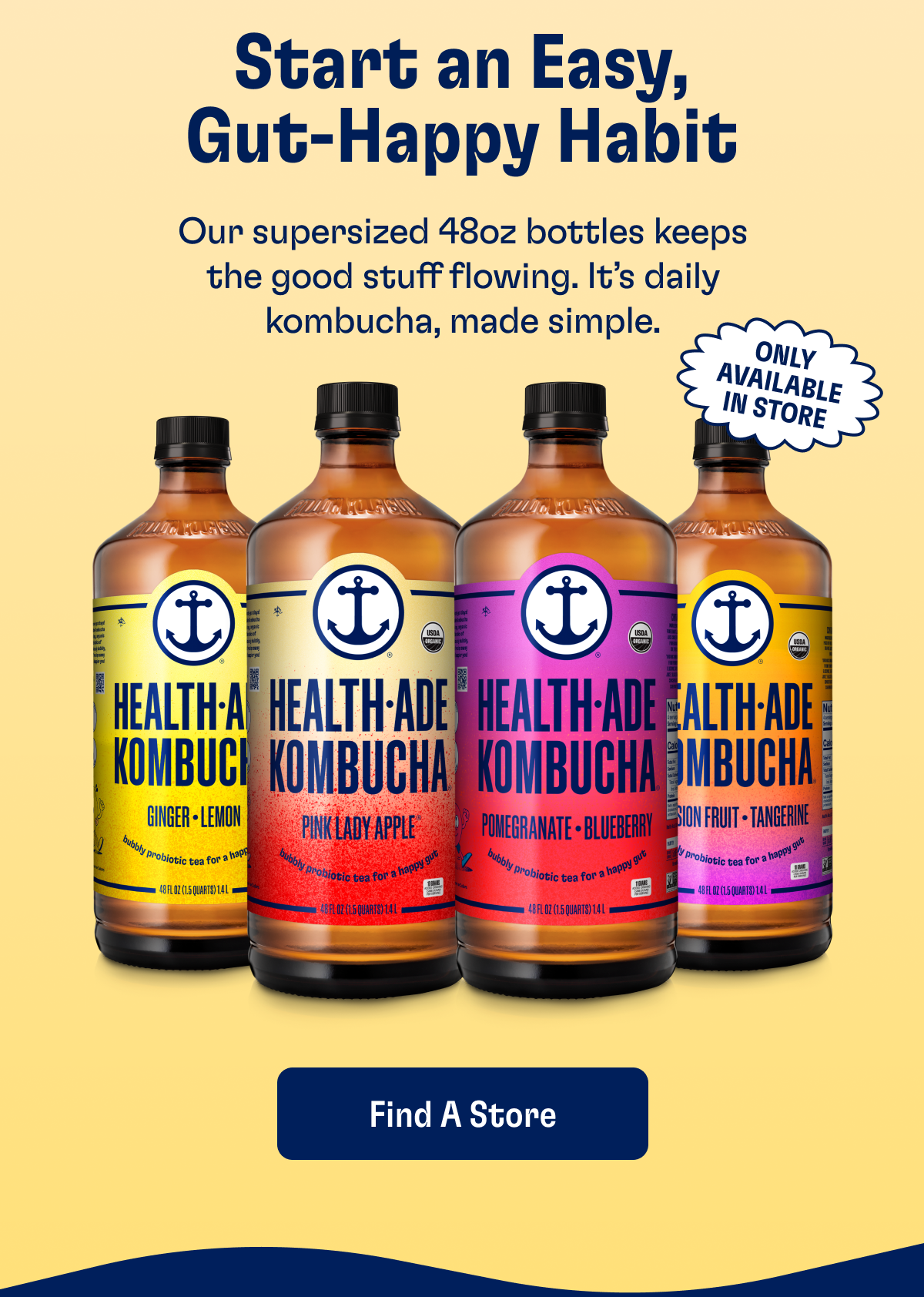 Start an Easy, Guy-Happy Habit | Our supervised 48oz bottles keeps the good stuff flowing. It's daily kombucha, made simple. | Only Available In Store | FIND A STORE
