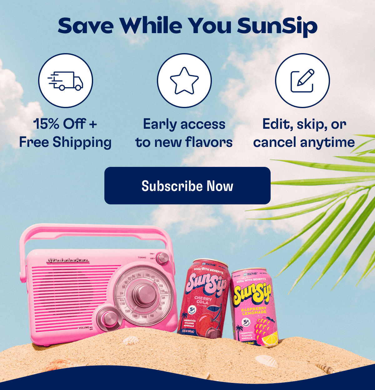 Save While You SunSip: - 15% Off + Free Shipping - Early access to new flavors - Edit, skip, or cancel anytime | Subscribe Now