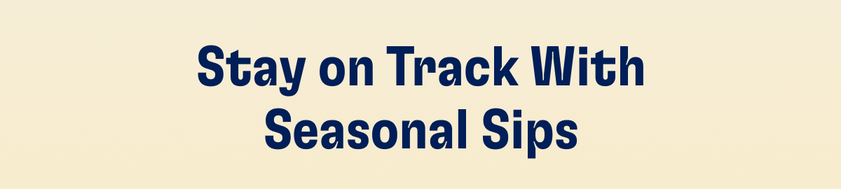 Stay on Track With Seasonal Sips