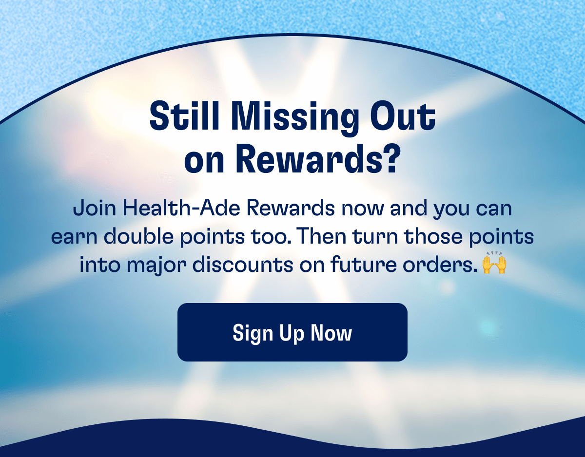 Still Missing Out on Rewards? | Join Health-Ade Rewards now and you can earn double points too. Then turn those points into major discounts on future orders. 🙌 | Sign Up Now