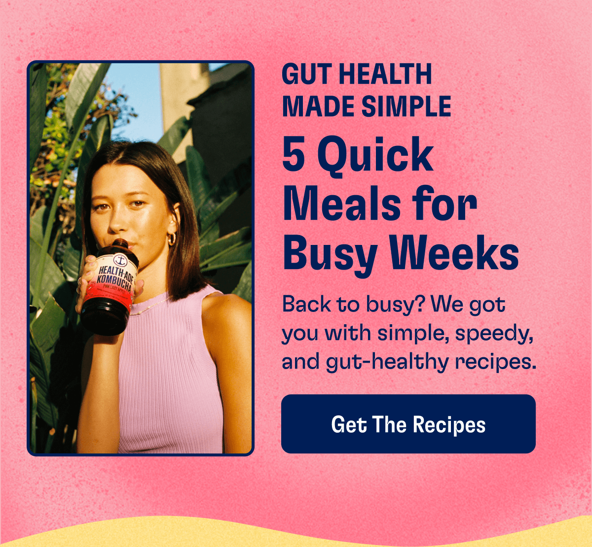 GUT HEALTH MADE SIMPLE - 5 Quick Meals for Busy Weeks: Back to busy? We got you with simple, speedy, and gut-healthy recipes. | Get The Recipes 