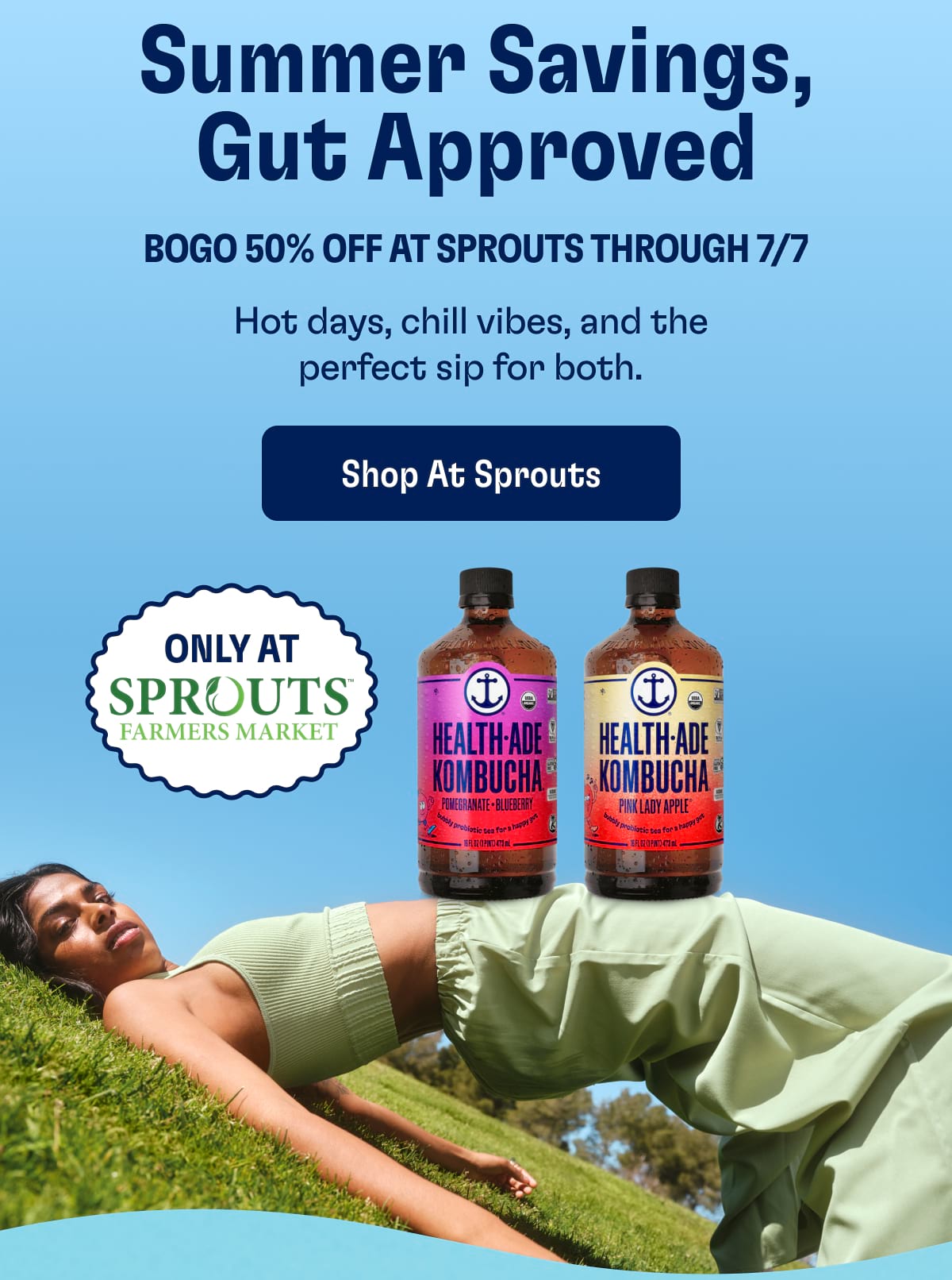 Summer Savings, Gut Approved. BOGO 50% off at Sprouts through 7/7. Hot days, chill vibes, and the perfect sip for both. Shop at Sprouts