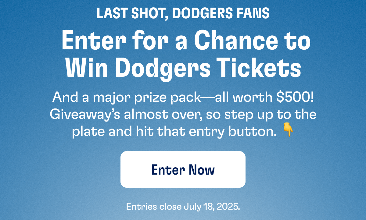 Last Shot, Dodgers Fans - Enter for a Chance to Win Dodgers Tickets: And a major prize pack—all worth $500! Giveaway’s almost over, so step up to the plate and hit that entry button. 👇 | Enter Now - Entries close July 18, 2025.