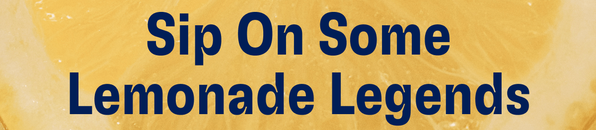 Sip On Some Lemonade Legends