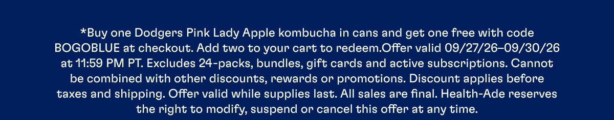 *Buy one Dodgers Pink Lady Apple kombucha in cans and get one free with code BOGOBLUE at checkout. Add two to your cart to redeem.Offer valid 09/27/26–09/30/26 at 11:59 PM PT. Excludes 24-packs, bundles, gift cards and active subscriptions. Cannot be combined with other discounts, rewards or promotions. Discount applies before taxes and shipping. Offer valid while supplies last. All sales are final. Health-Ade reserves the right to modify, suspend or cancel this offer at any time.