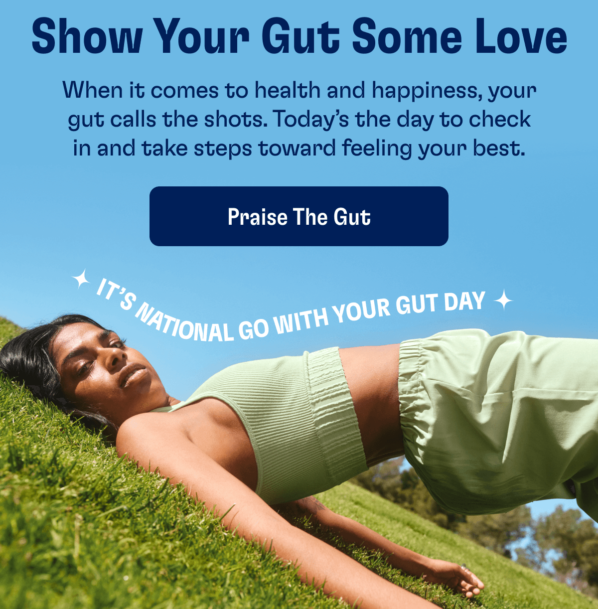 Show Your Gut Some Love - When it comes to health and happiness, your gut calls the shots. Today’s the day to check in and take steps toward feeling your best. | Praise The Gut - IT'S NATIONAL GO WITH YOUR GUT DAY