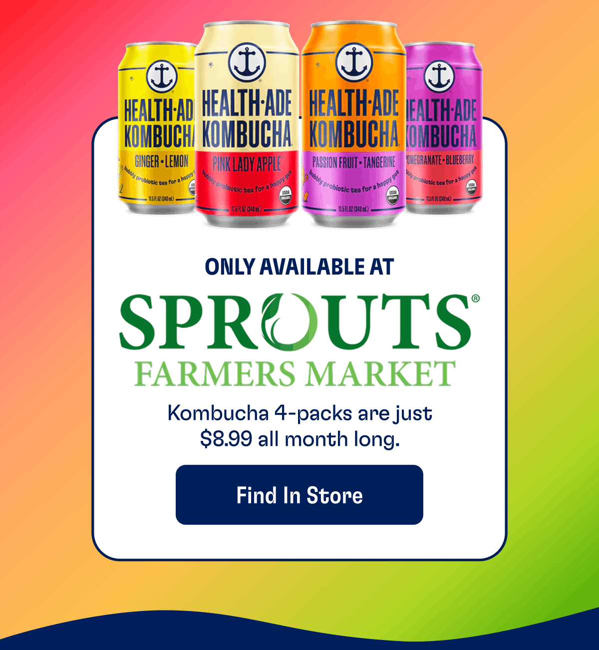 Only available at Sprouts Farmers Market | Kombucha 4-packs are just $8.99 all month long. | Find in Store