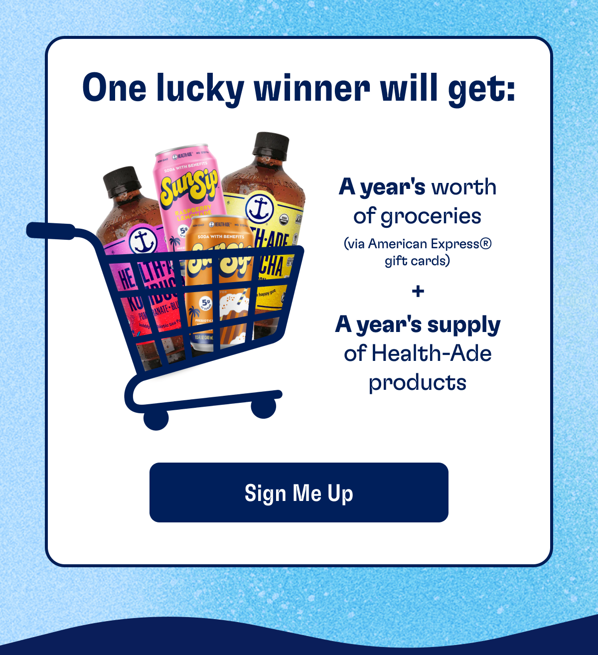 One lucky winner will get: A years worth of groceries (via American Express gift cards) + A year's supply of Health-Ade products | SIGN ME UP
