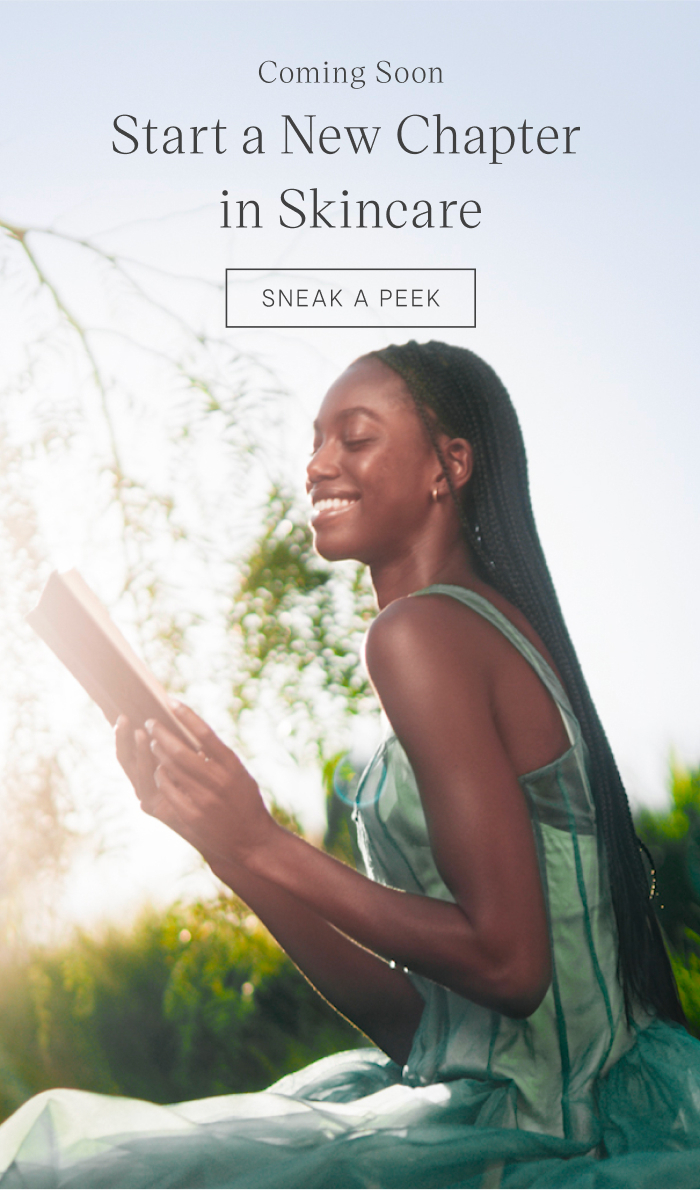 Coming Soon Start a New Chapter in Skincare. Sneak A Peek
