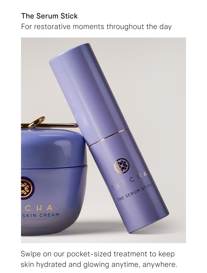 For restorative moments throughout the day: The Serum Stick. Swipe on our pocket-sized treatment to keep skin hydrated and glowing anytime, anywhere. 
