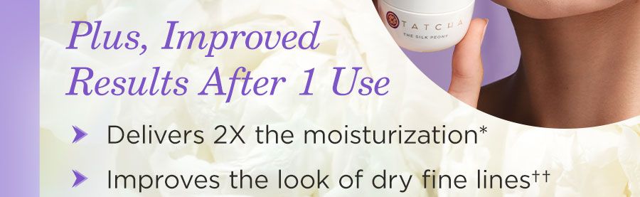 Plus, Improved Results After 1 Use: Delivers 2x moisturization*, improves the look of dry fine lines