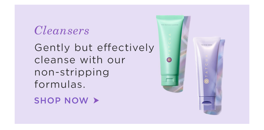 Cleansers: Gently cleanse with our non-stripping formulas. Shop Now.