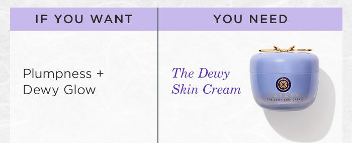 if you want Plumpness + Dewy Glow, you need The Dewy Skin Cream