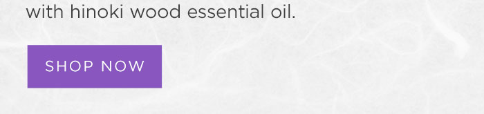 with hinoki wood essential oil. Shop Now