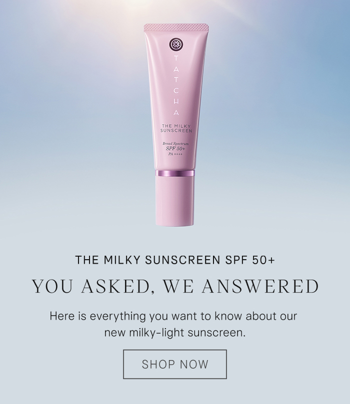The Milky Sunscreen SPF 50+ You Asked, We Answered. Here is everything you want to know about our new milky-light sunscreen. Shop Now