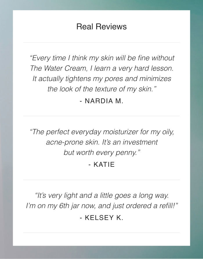 Real reviews of customers about The Water Cream claiming that the formula tightens pores and minimizes the look of texture on skin, and that it is a perfect everyday moisturizer for oily acne-prone skin.