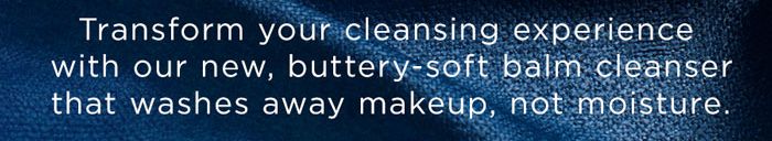 Transform your cleansing experience with our new balm cleanser that washes away makeup, not moisture