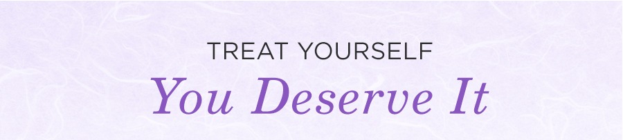 Treat Yourself. You Deserve It. Shop Now