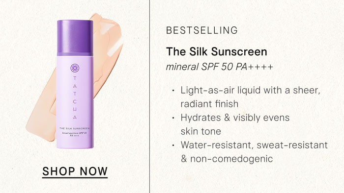 BESTSELLING The Silk Sunscreen: mineral SPF 50 PA++++ Water-resistant, sweat-resistant & non-comedogenic, this light-as-air liquid hydrates, visibly evens skin tone & leaves a sheer, radiant finish. SHOP NOW