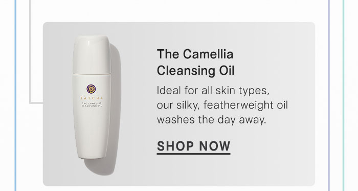 The Camellia Cleansing Oil Ideal for all skin types, our silky, featherweight oil washes the day away. SHOP NOW