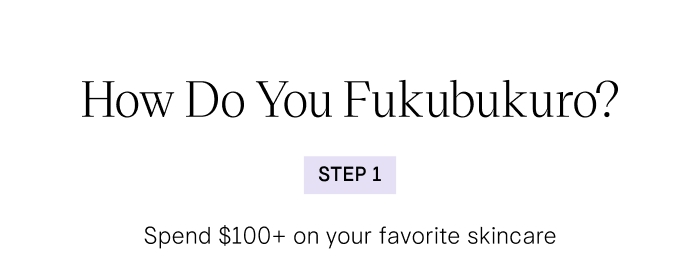 How do you Fukubukuro? Step 1: Spend $100+ on your favorite skincare