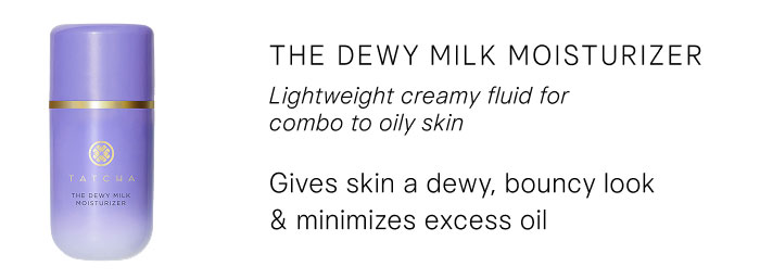 The Dewy Milk Moisturizer: Lightweight creamy fluid for combo to oily skin, Gives skin a dewy, bouncy look & minimizes excess oil SHOP NOW