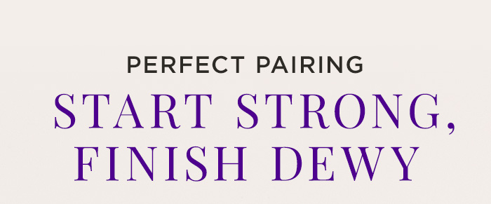 Perfect Pairing. Start Strong, Finish Dewy