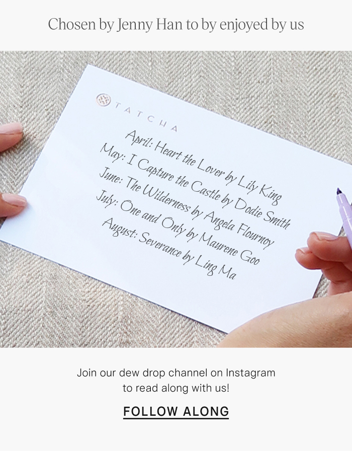 Chosen by Jenny Han to by enjoyed by us April: Heart the Lover by Lily King May: I Capture the Castle by Dodie Smith June: The Wilderness by Angela Flournoy July: One and Only by Maurene Goo August: Severance by Ling Ma Join our dew drop channel on Instagram to read along with us! Follow Along