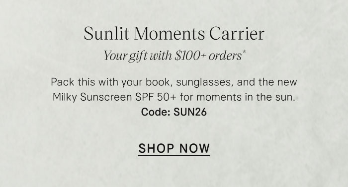 Sunlit Moments Carrier: Your gift with $100+ orders* Pack this with your book, sunglasses, and the new Milky Sunscreen SPF 50+ for moments in the sun. Code: SUN26 SHOP NOW