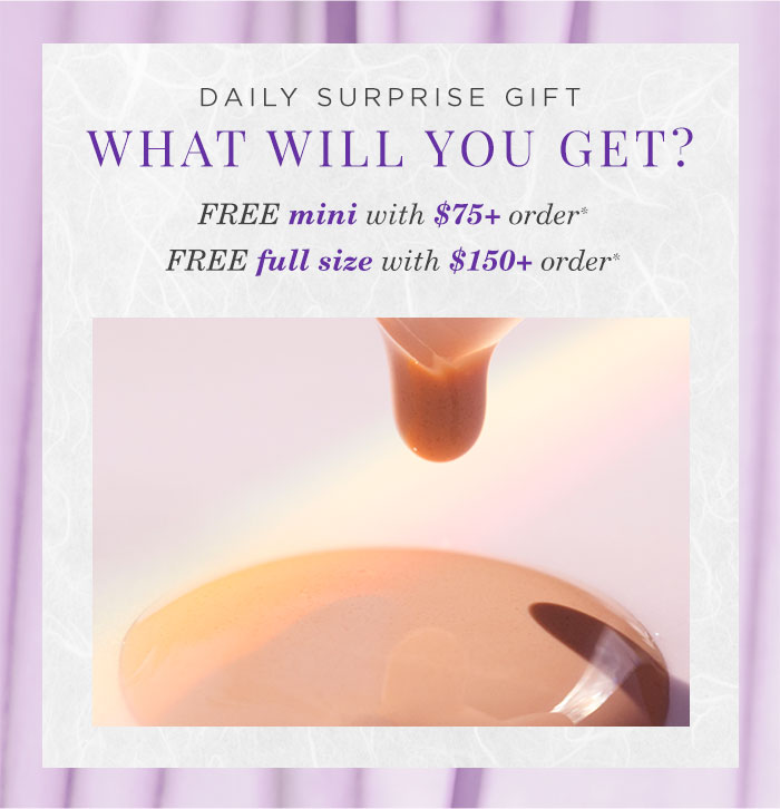 Daily Surprise Gift. Free mini with $75+ orders or free full-size with $150+ orders.