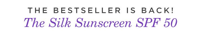The Bestseller Is Back! The Silk Sunscreen SPF 50.