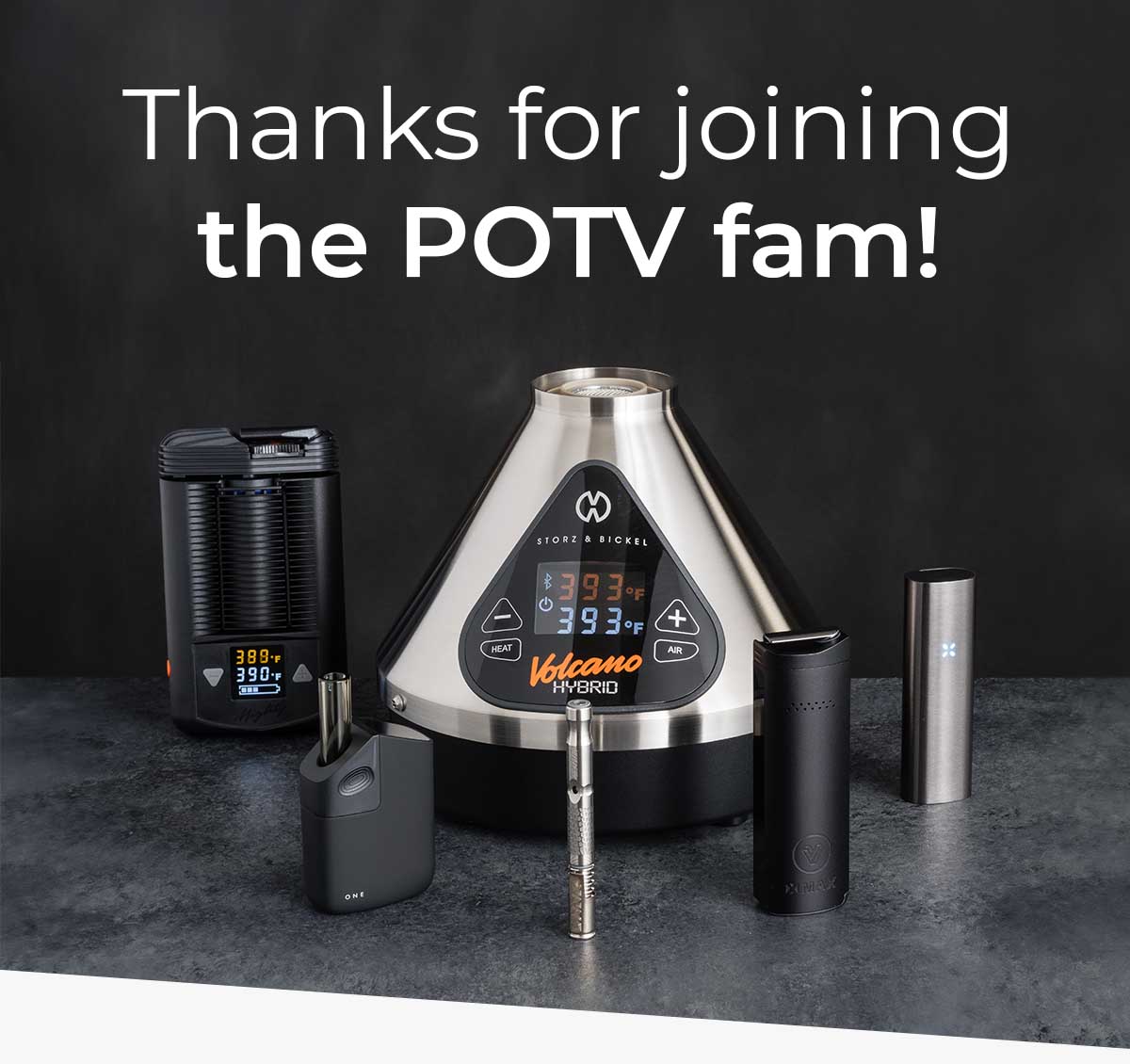 Time to Start Vaporizing. Thanks for joining the POTV fam.