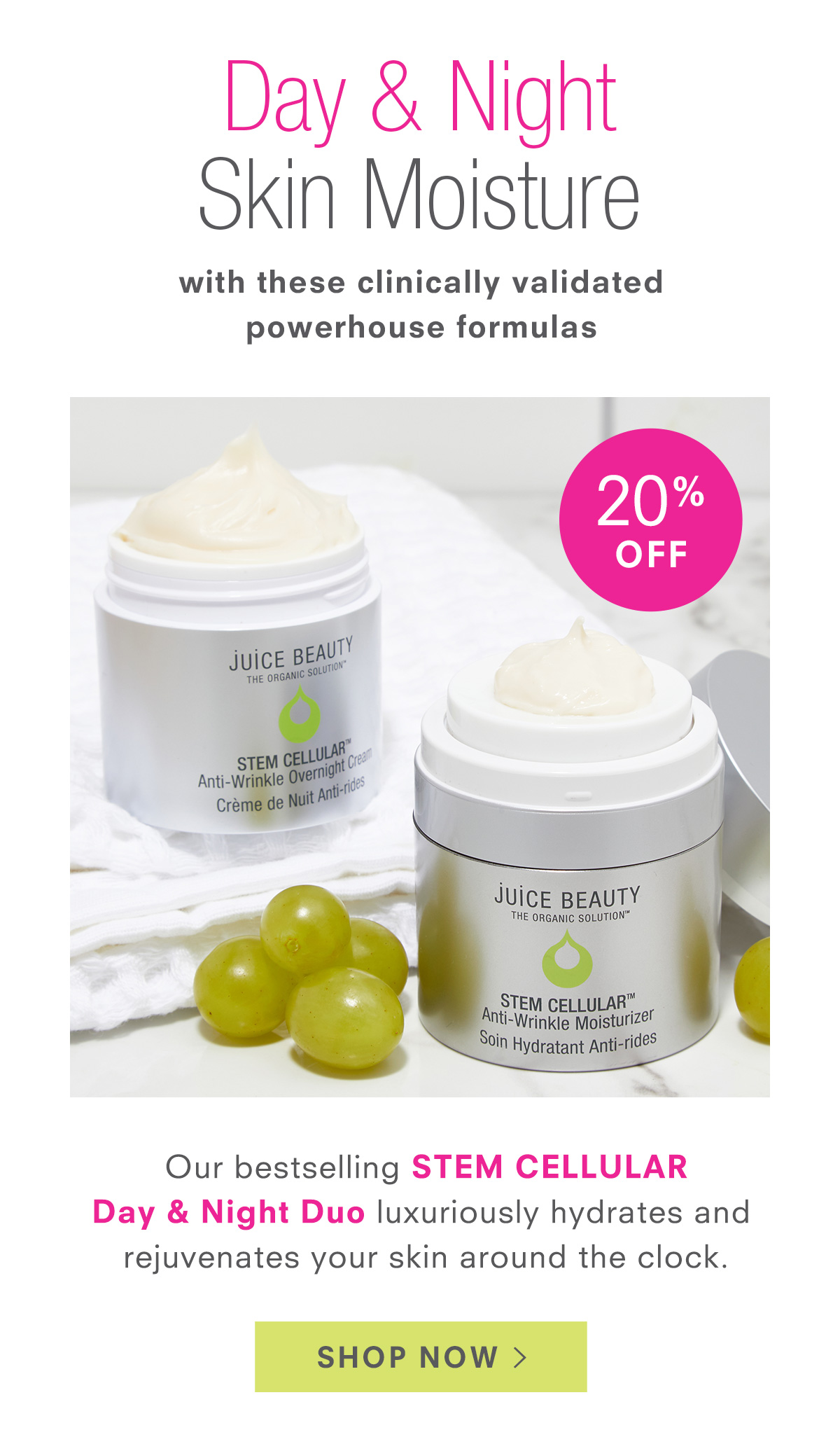 Our bestselling STEM CELLULAR  Day & Night Duo luxuriously hydrates and rejuvenates your skin around the clock. 20% off! Shop Now >