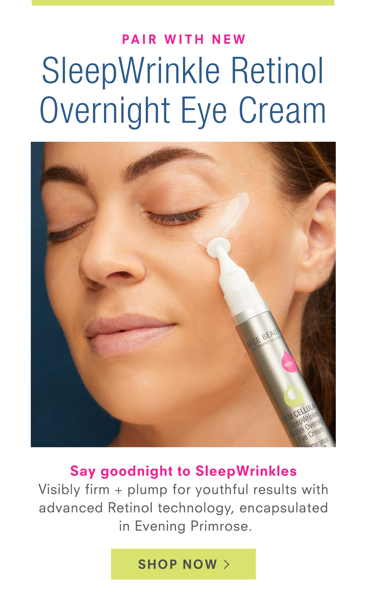Pair with new Stem Cellular Anti-Wrinkle Retinol Overnight Eye Cream. Shop Now >