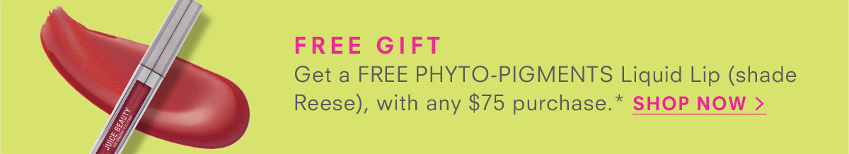 Get a FREE Phyto-Pigments Liquid Lip, in shade Reese, with any $75 purchase.* SHOP NOW >