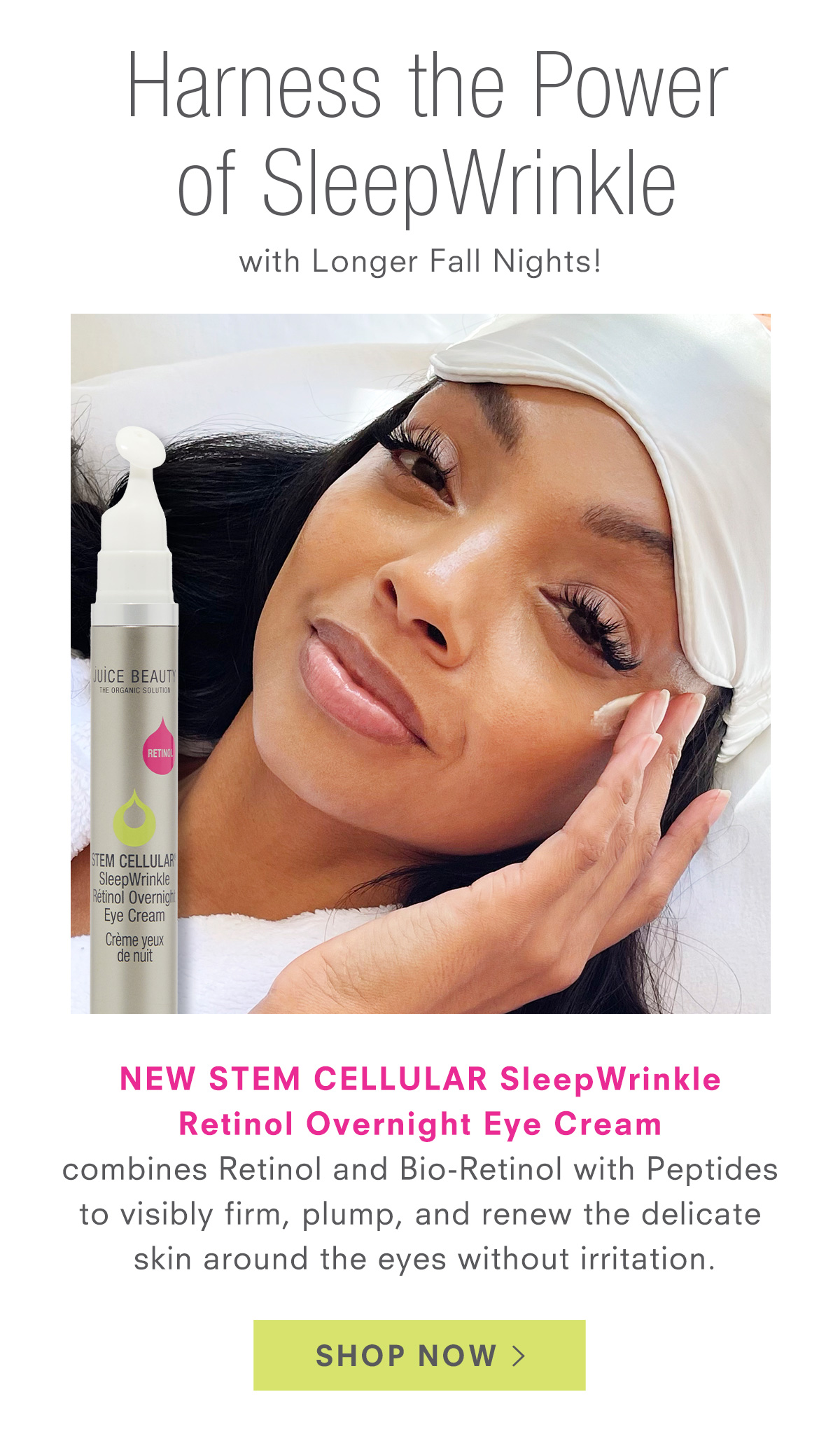 Harness the Power of new STEM CELLULAR SleepWrinkle Retinol Overnight Eye Cream. Shop Now >