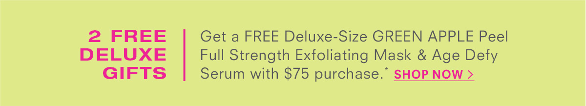 Get a FREE Deluxe-Size GREEN APPLE Peel Full Strength Exfoliating Mask & Age Defy Serum with $75 purchase.* SHOP NOW >