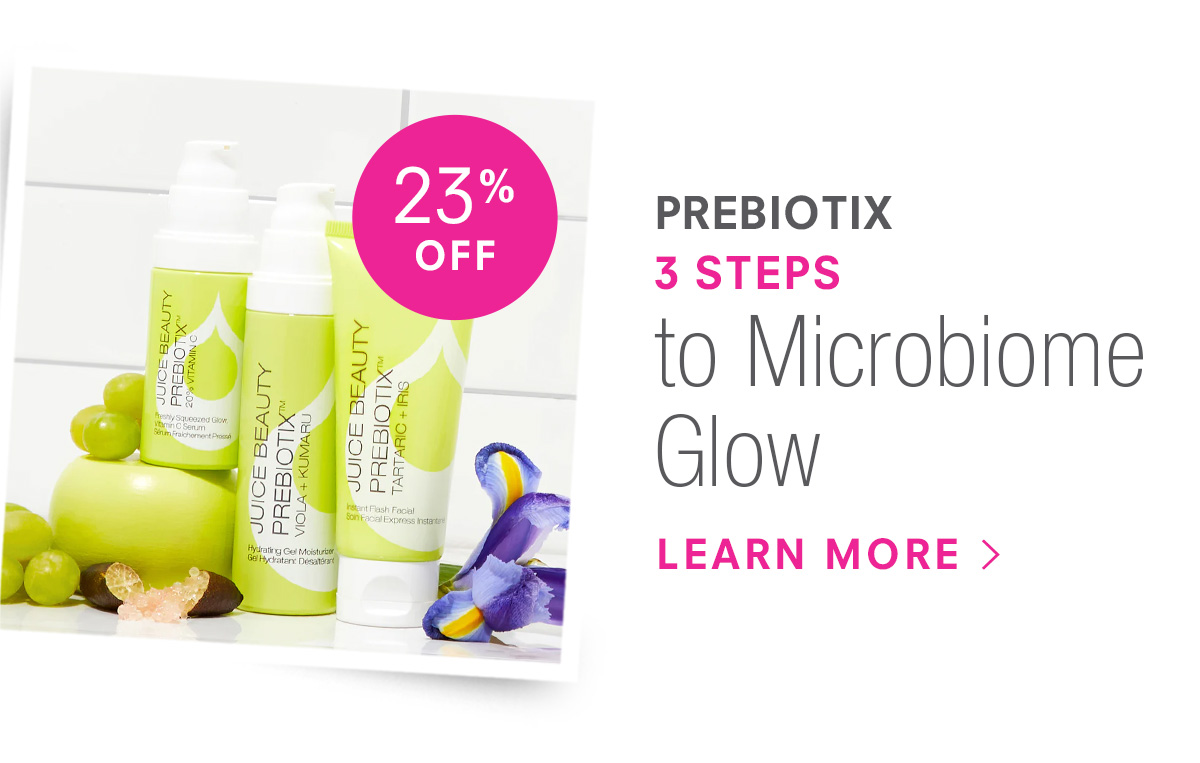 PREBIOTIX  3 Steps to Microbiome Glow. 23% off! Shop Now >