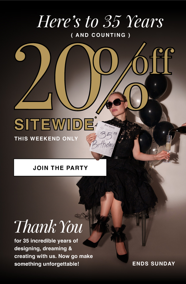 IT'S OUR BIRTHDAY! SHOP NOW AND SAVE 20% OFF SITEWIDE! WE ARE CELEBRATING 35 YEARS ALL WEEKEND LONG