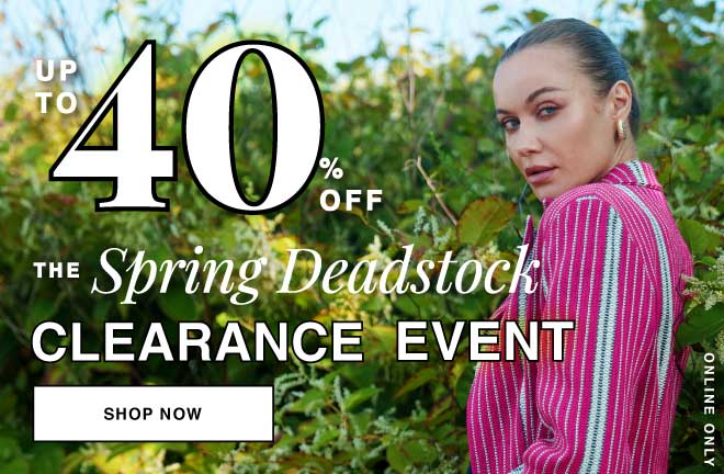 SHOP UP TO 40% OFF SPRING DEADSTOCK