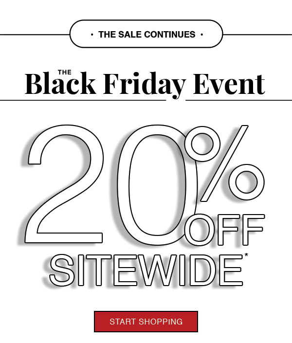 THE BLACK FRIDAY EVENT CONTINUES! TAKE 20% OFF EVERYTHING*