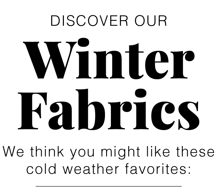 DISCOVER WINTER FABRICS YOU MIGHT LIKE