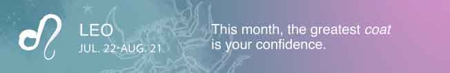 This month, the greatest coat is your confidence.