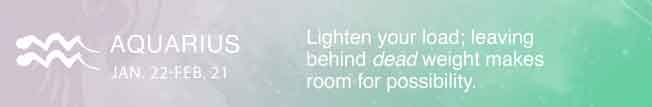 Lighten your load; leaving behind dead weight makes room for possibility.