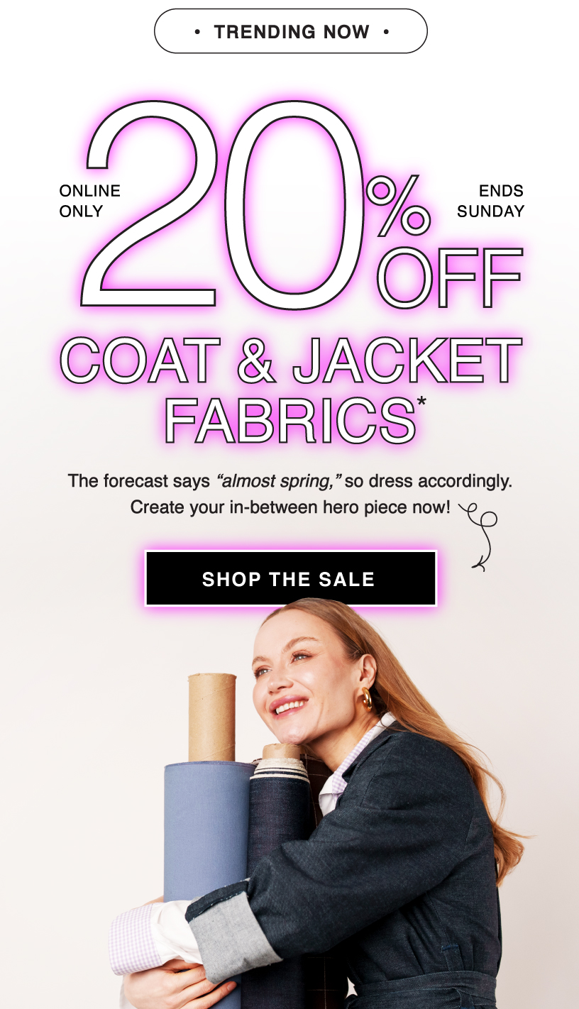 SHOP NOW AND SAVE 20% OFF JACKET + COATING FABRICS