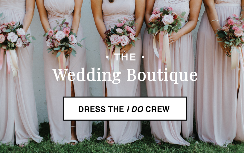THE WEDDING BOUTIQUE - SOMETHING FOR EVERY MEMBER OF THE BRIDAL PARTY