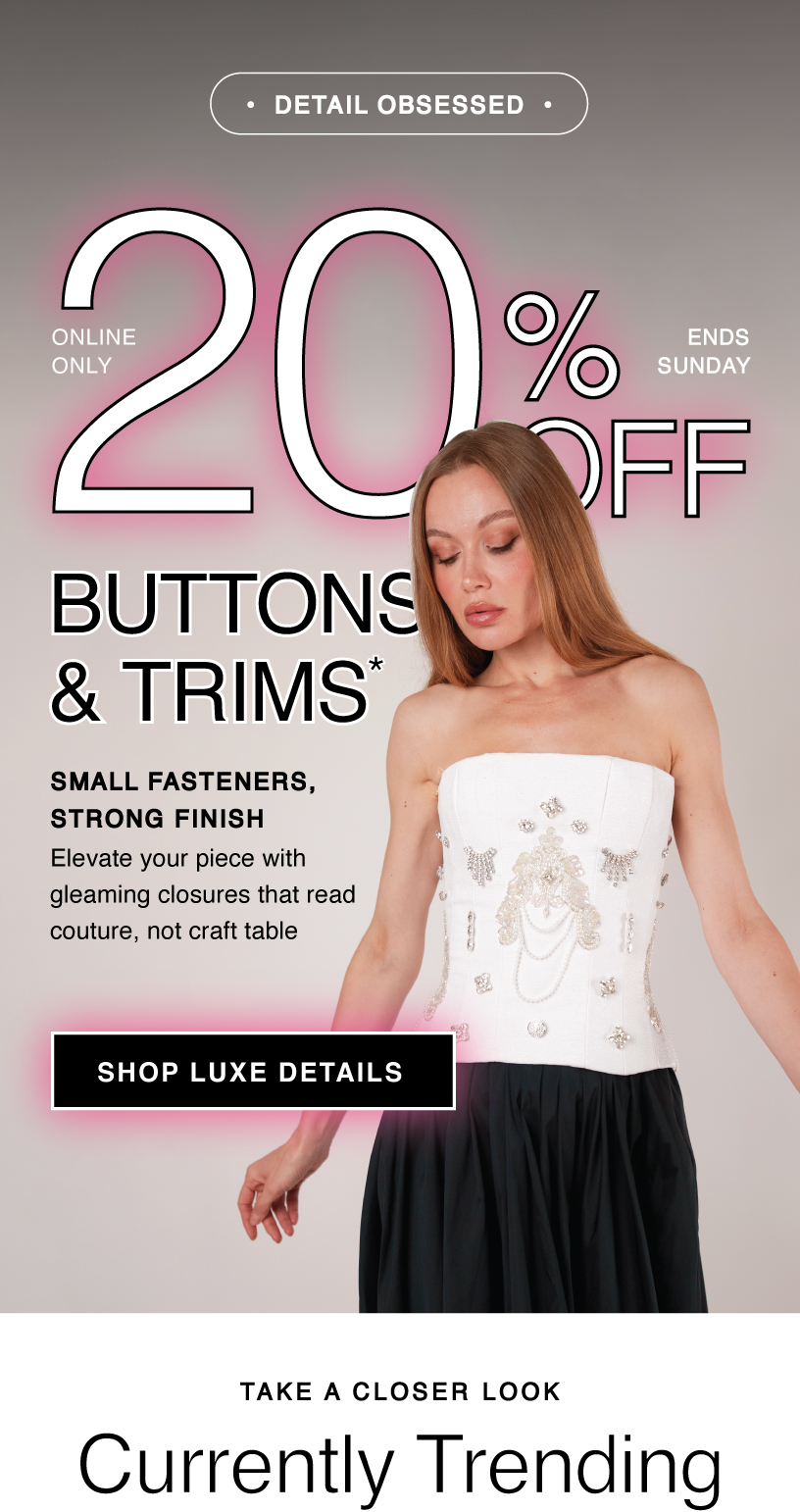 SHOP NOW AND SAVE 20% OFF ALL THINGS TRIMS + BUTTONS
