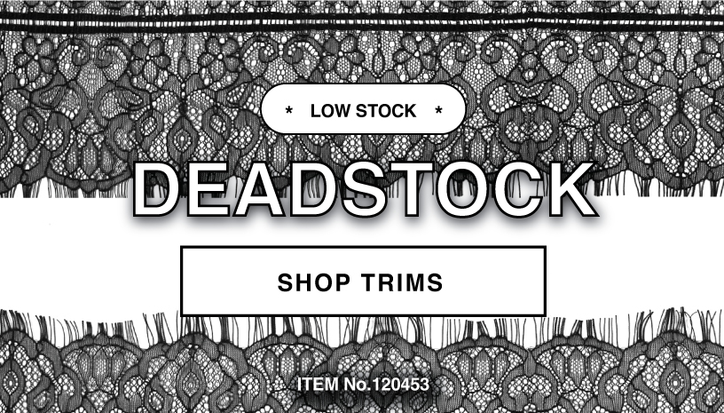 SHOP LOW STOCK DEADSTOCK TRIMS